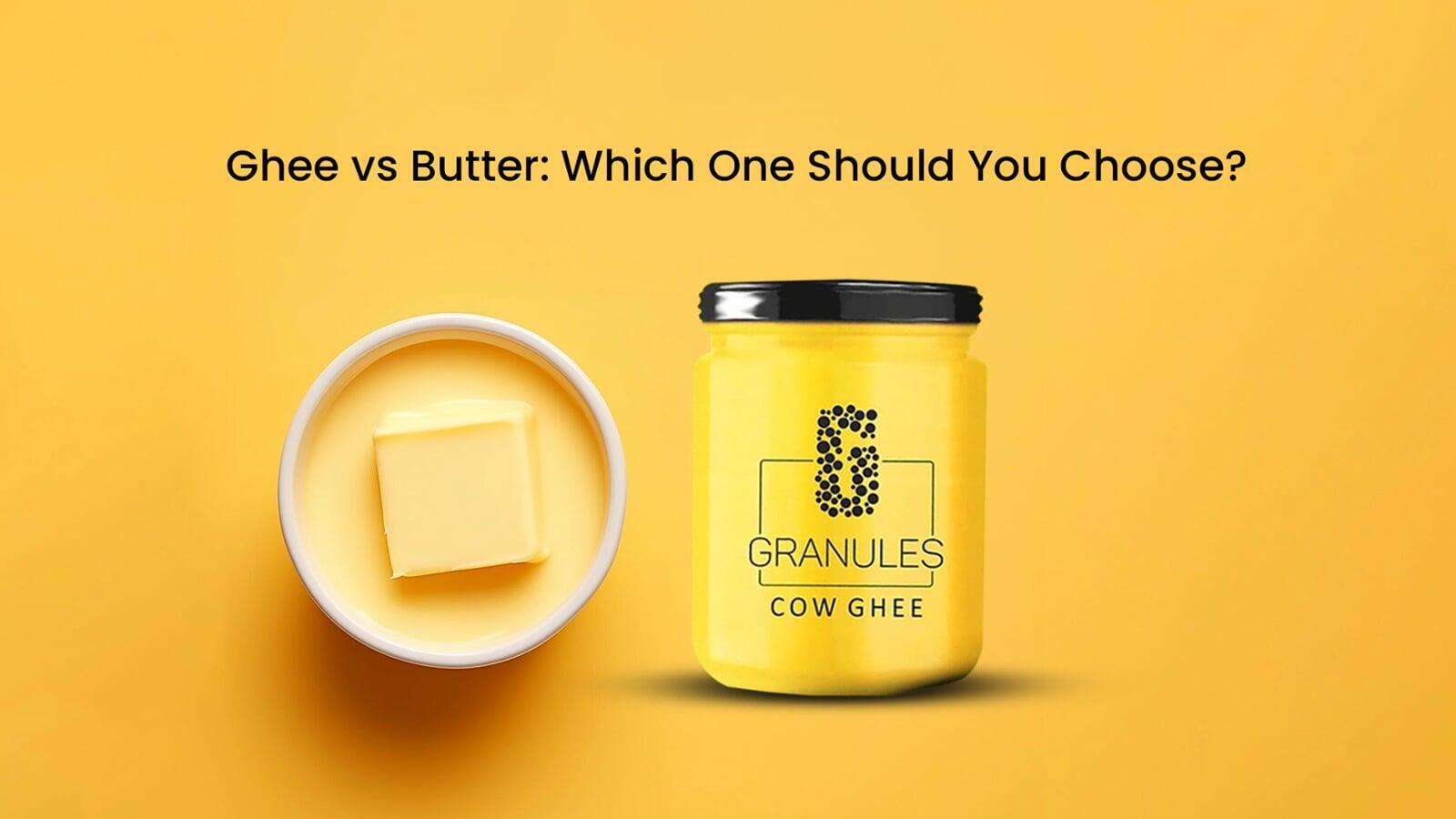 Ghee vs Butter: Which One Should You Choose? | The granules